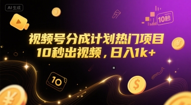 视频号分成计划热门项目，10秒出视频，日入1k+【揭秘】-4158创业网